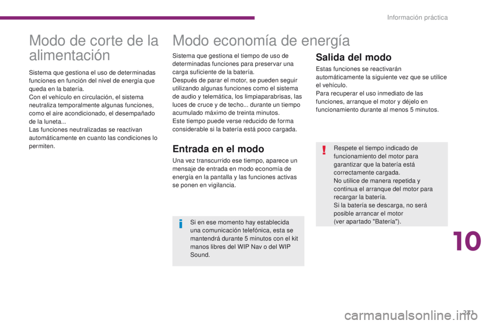 PEUGEOT 3008 2015.5. Manual del propietario (in Spanish) 231
3008_es_Chap10_infos-pratiques_ed01-2015
Salida del modo
Estas funciones se reactivarán
automáticamente la siguiente vez que se utilice
el vehículo.
Para recuperar el uso inmediato de las
fu PEUGEOT 3008 2015.5. Manual del propietario (in Spanish) 231
3008_es_Chap10_infos-pratiques_ed01-2015
Salida del modo
Estas funciones se reactivarán
automáticamente la siguiente vez que se utilice
el vehículo.
Para recuperar el uso inmediato de las
fu