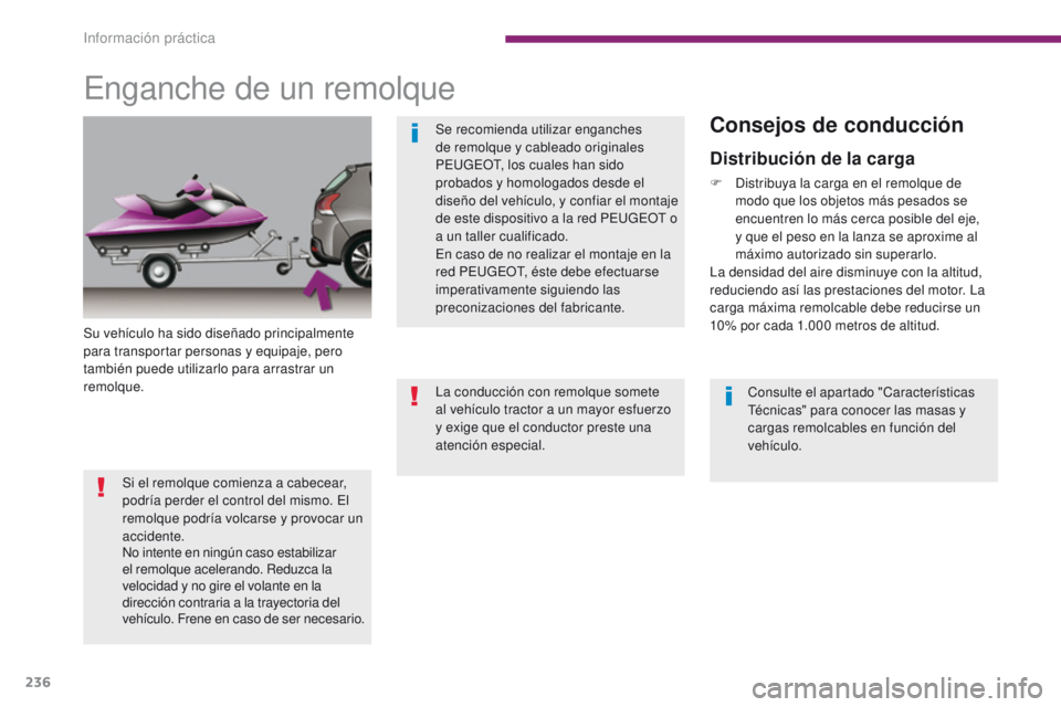 PEUGEOT 3008 2015.5. Manual del propietario (in Spanish) 236
3008_es_Chap10_infos-pratiques_ed01-2015
Enganche de un remolque
Su vehículo ha sido diseñado principalmente
para transportar personas y equipaje, pero
también puede utilizarlo para arrastrar PEUGEOT 3008 2015.5. Manual del propietario (in Spanish) 236
3008_es_Chap10_infos-pratiques_ed01-2015
Enganche de un remolque
Su vehículo ha sido diseñado principalmente
para transportar personas y equipaje, pero
también puede utilizarlo para arrastrar