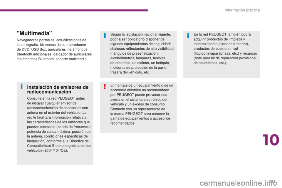 PEUGEOT 3008 2015.5. Manual del propietario (in Spanish) 241
3008_es_Chap10_infos-pratiques_ed01-2015
Según la legislación nacional vigente,
podría ser obligatorio disponer de
algunos equipamientos de seguridad:
chalecos reflectantes de alta visibilid PEUGEOT 3008 2015.5. Manual del propietario (in Spanish) 241
3008_es_Chap10_infos-pratiques_ed01-2015
Según la legislación nacional vigente,
podría ser obligatorio disponer de
algunos equipamientos de seguridad:
chalecos reflectantes de alta visibilid
