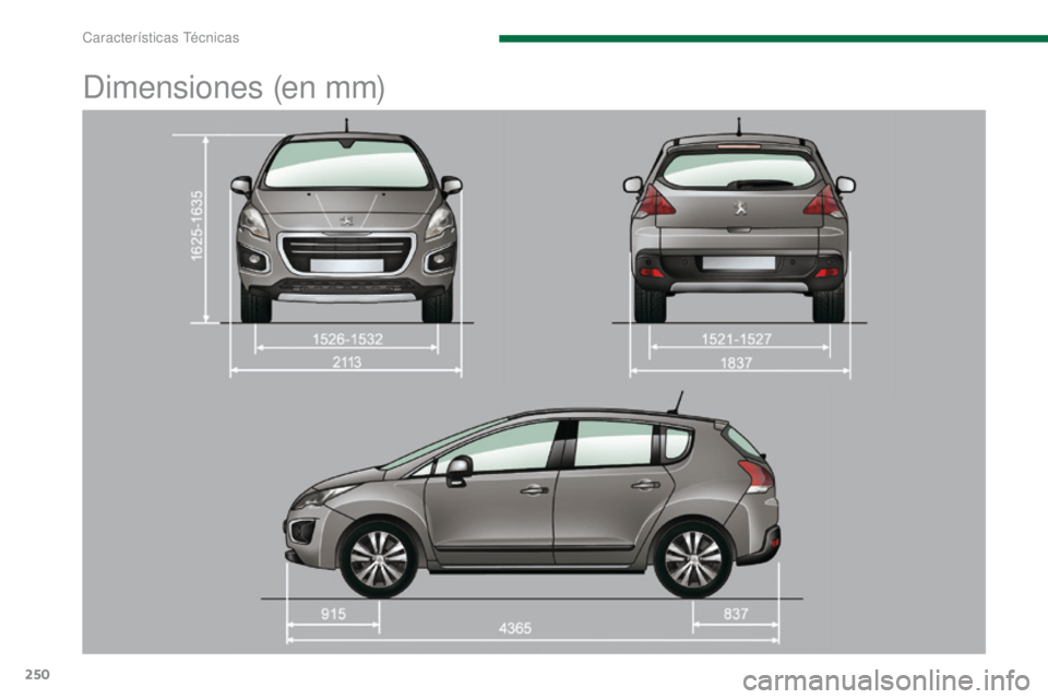 PEUGEOT 3008 2015.5. Manual del propietario (in Spanish) 250
3008_es_Chap11_caracteristiques_ed01-2015
Dimensiones (en mm)
Características Técnicas PEUGEOT 3008 2015.5. Manual del propietario (in Spanish) 250
3008_es_Chap11_caracteristiques_ed01-2015
Dimensiones (en mm)
Características Técnicas