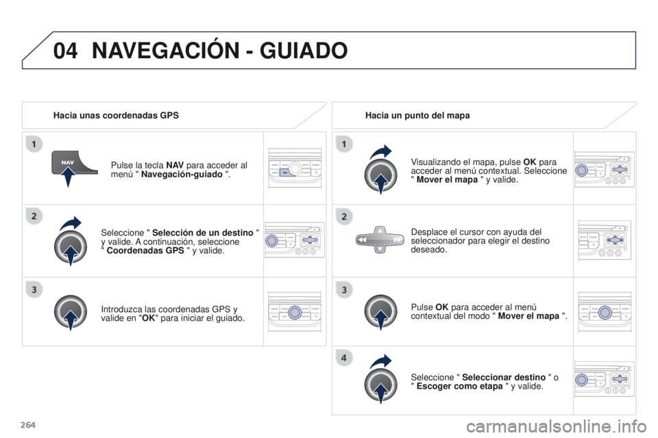 PEUGEOT 3008 2015.5. Manual del propietario (in Spanish) 04
264
3008_es_Chap12b_RT6-2-8_ed01-2015
Seleccione " Selección de un destino "
y valide. A continuación, seleccione
" Coordenadas GPS " y valide.
Introduzca las coordenadas GPS PEUGEOT 3008 2015.5. Manual del propietario (in Spanish) 04
264
3008_es_Chap12b_RT6-2-8_ed01-2015
Seleccione " Selección de un destino "
y valide. A continuación, seleccione
" Coordenadas GPS " y valide.
Introduzca las coordenadas GPS