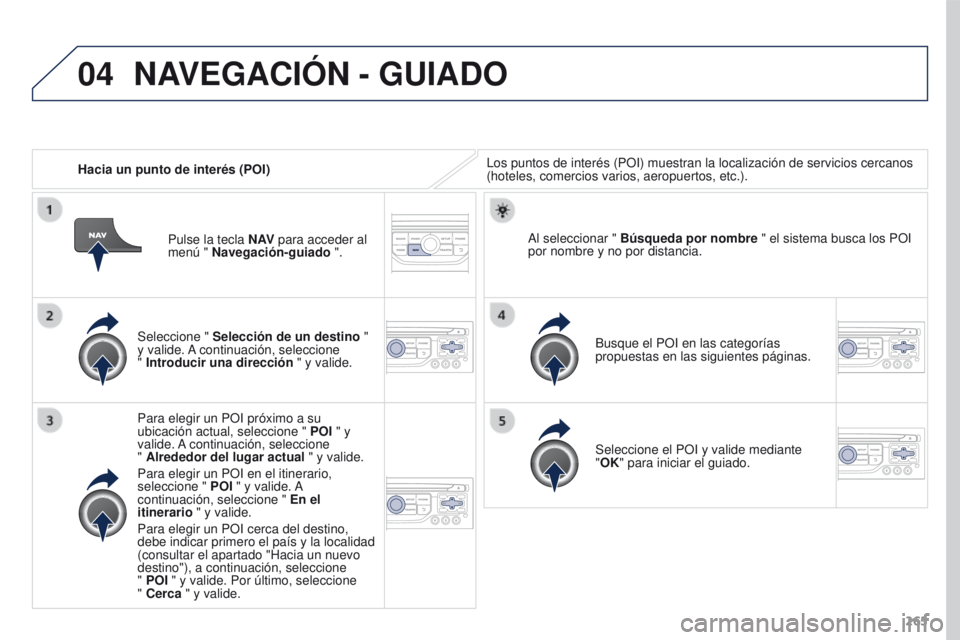 PEUGEOT 3008 2015.5. Manual del propietario (in Spanish) 04
265
3008_es_Chap12b_RT6-2-8_ed01-2015
Hacia un punto de interés (POI)Los puntos de interés (POI) muestran la localización de servicio\
s cercanos
(hoteles, comercios varios, aeropuertos, etc.). PEUGEOT 3008 2015.5. Manual del propietario (in Spanish) 04
265
3008_es_Chap12b_RT6-2-8_ed01-2015
Hacia un punto de interés (POI)Los puntos de interés (POI) muestran la localización de servicio\
s cercanos
(hoteles, comercios varios, aeropuertos, etc.).