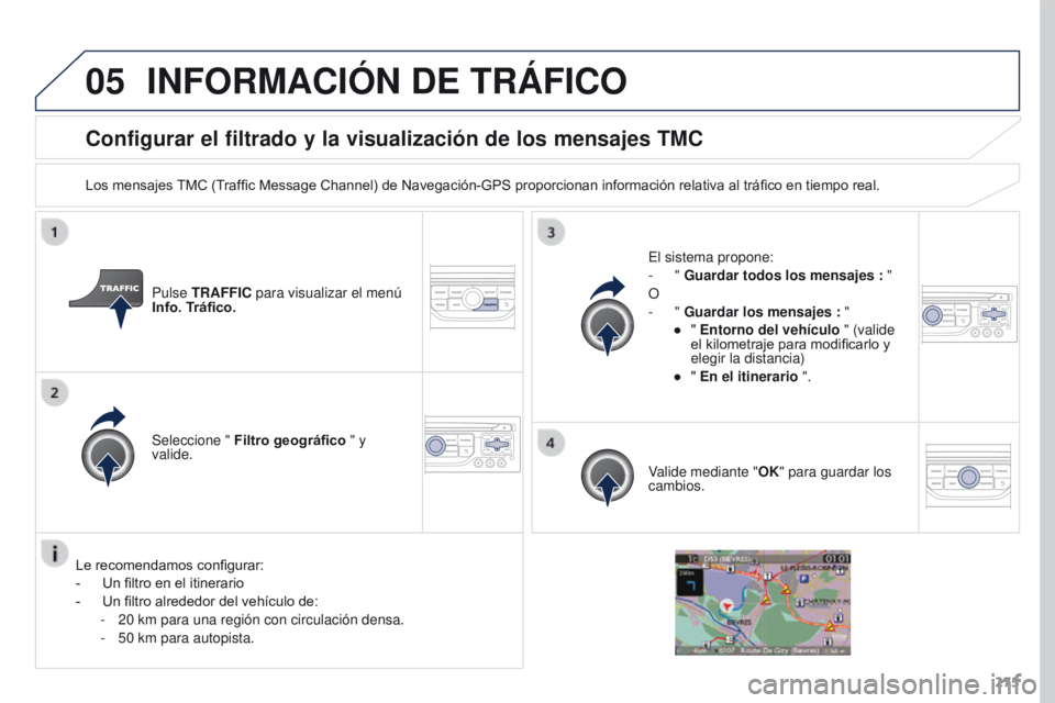 PEUGEOT 3008 2015.5. Manual del propietario (in Spanish) 05
275
3008_es_Chap12b_RT6-2-8_ed01-2015
Configurar el filtrado y la visualización de los mensajes TMC
Los mensajes TMC (Traffic Message Channel) de Navegación-GPS proporcionan información relativa PEUGEOT 3008 2015.5. Manual del propietario (in Spanish) 05
275
3008_es_Chap12b_RT6-2-8_ed01-2015
Configurar el filtrado y la visualización de los mensajes TMC
Los mensajes TMC (Traffic Message Channel) de Navegación-GPS proporcionan información relativa