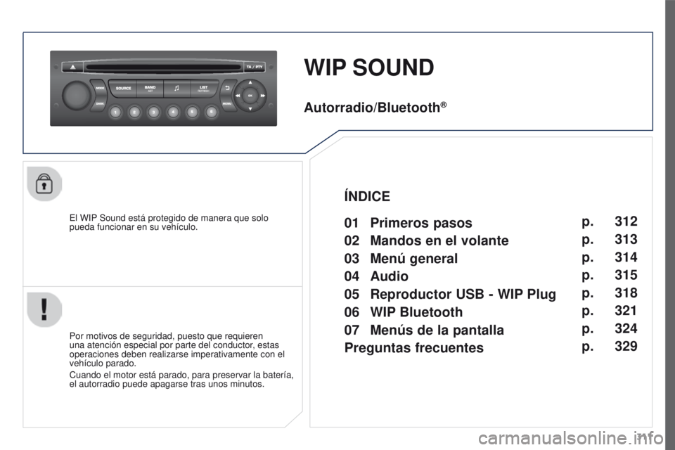PEUGEOT 3008 2015.5. Manual del propietario (in Spanish) 311
3008_es_Chap12c_RD45_ed01_2015
WIP SOUND
El WIP Sound está protegido de manera que solo
pueda funcionar en su vehículo.
Por motivos de seguridad, puesto que requieren
una atención especial po PEUGEOT 3008 2015.5. Manual del propietario (in Spanish) 311
3008_es_Chap12c_RD45_ed01_2015
WIP SOUND
El WIP Sound está protegido de manera que solo
pueda funcionar en su vehículo.
Por motivos de seguridad, puesto que requieren
una atención especial po