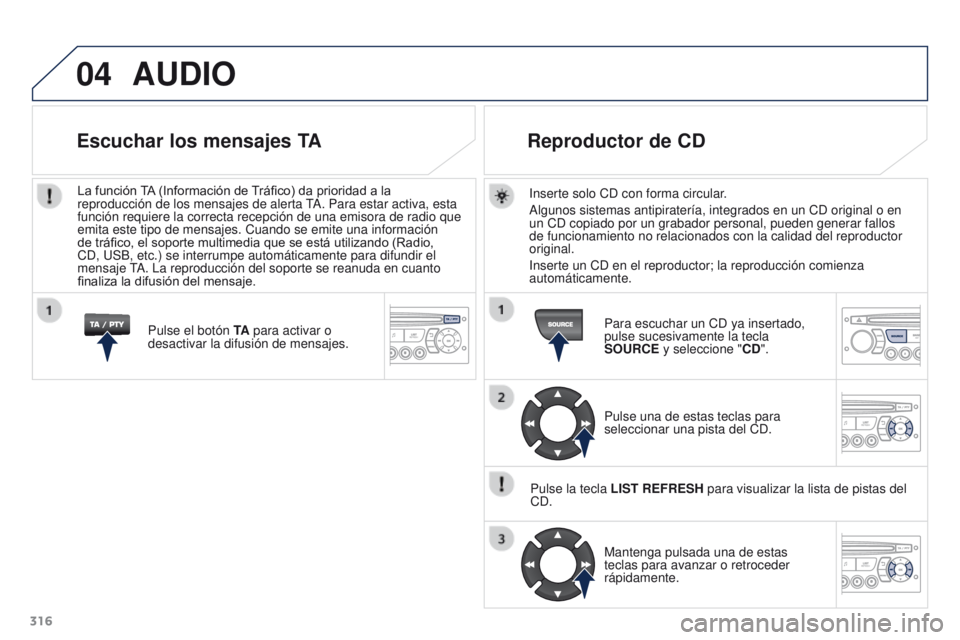 PEUGEOT 3008 2015.5. Manual del propietario (in Spanish) 04
316
3008_es_Chap12c_RD45_ed01_2015
AUDIO
Inserte solo CD con forma circular.
Algunos sistemas antipiratería, integrados en un CD original o en
un CD copiado por un grabador personal, pueden gener PEUGEOT 3008 2015.5. Manual del propietario (in Spanish) 04
316
3008_es_Chap12c_RD45_ed01_2015
AUDIO
Inserte solo CD con forma circular.
Algunos sistemas antipiratería, integrados en un CD original o en
un CD copiado por un grabador personal, pueden gener