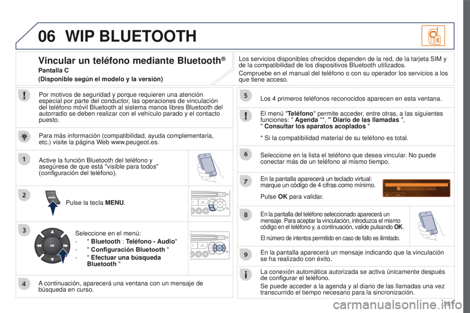 PEUGEOT 3008 2015.5. Manual del propietario (in Spanish) 06
321
3008_es_Chap12c_RD45_ed01_2015
WIP BLUETOOTH
Por motivos de seguridad y porque requieren una atención
especial por parte del conductor, las operaciones de vinculación
del teléfono móvil B PEUGEOT 3008 2015.5. Manual del propietario (in Spanish) 06
321
3008_es_Chap12c_RD45_ed01_2015
WIP BLUETOOTH
Por motivos de seguridad y porque requieren una atención
especial por parte del conductor, las operaciones de vinculación
del teléfono móvil B
