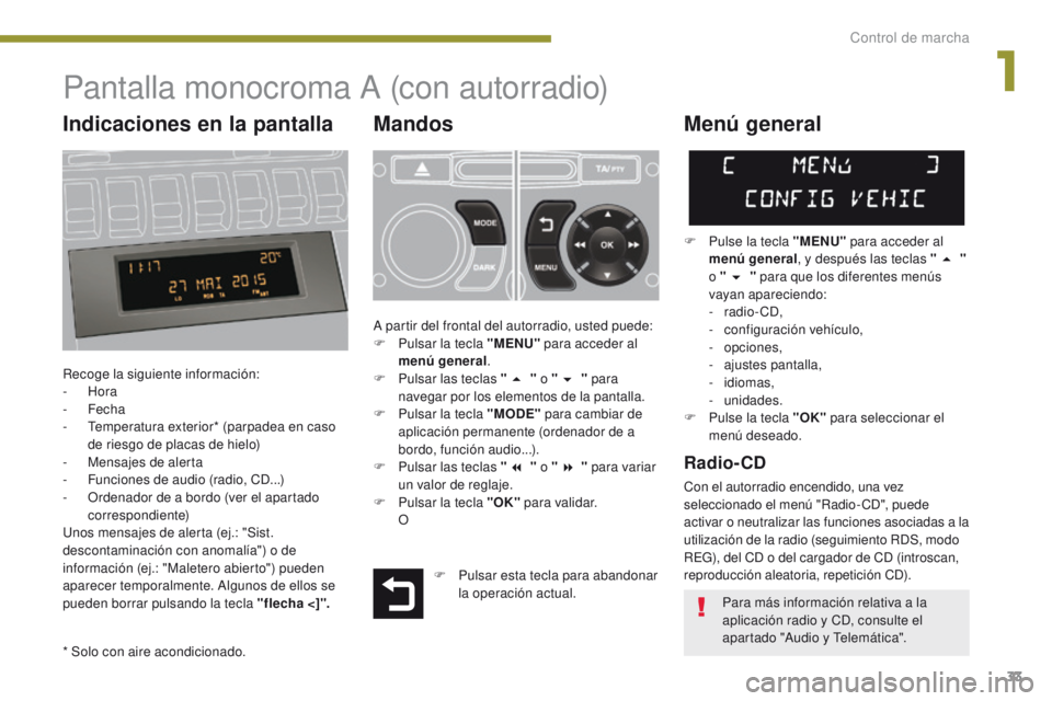 PEUGEOT 3008 2015.5. Manual del propietario (in Spanish) 33
3008_es_Chap01_controle-marche_ed01-2015
Pantalla monocroma A (con autorradio)
Mandos
Recoge la siguiente información:
- Hora
-
Fecha
-
T
emperatura exterior* (parpadea en caso
de riesgo d PEUGEOT 3008 2015.5. Manual del propietario (in Spanish) 33
3008_es_Chap01_controle-marche_ed01-2015
Pantalla monocroma A (con autorradio)
Mandos
Recoge la siguiente información:
- Hora
-
Fecha
-
T
emperatura exterior* (parpadea en caso
de riesgo d