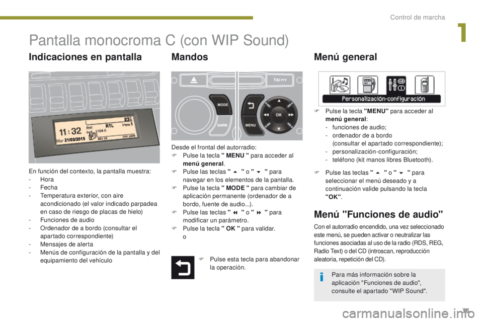 PEUGEOT 3008 2015.5. Manual del propietario (in Spanish) 35
3008_es_Chap01_controle-marche_ed01-2015
Pantalla monocroma C (con WIP Sound)
Menú general
En función del contexto, la pantalla muestra:
- Hora
-
Fecha
-
T
emperatura exterior, con aire
a PEUGEOT 3008 2015.5. Manual del propietario (in Spanish) 35
3008_es_Chap01_controle-marche_ed01-2015
Pantalla monocroma C (con WIP Sound)
Menú general
En función del contexto, la pantalla muestra:
- Hora
-
Fecha
-
T
emperatura exterior, con aire
a