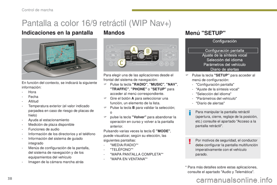 PEUGEOT 3008 2015.5. Manual del propietario (in Spanish) 38
3008_es_Chap01_controle-marche_ed01-2015
Pantalla a color 16/9 retráctil (WIP Nav+)
* Para más detalles sobre estas aplicaciones, consulte el apartado "Audio y Telemática".
Indicaciones PEUGEOT 3008 2015.5. Manual del propietario (in Spanish) 38
3008_es_Chap01_controle-marche_ed01-2015
Pantalla a color 16/9 retráctil (WIP Nav+)
* Para más detalles sobre estas aplicaciones, consulte el apartado "Audio y Telemática".
Indicaciones