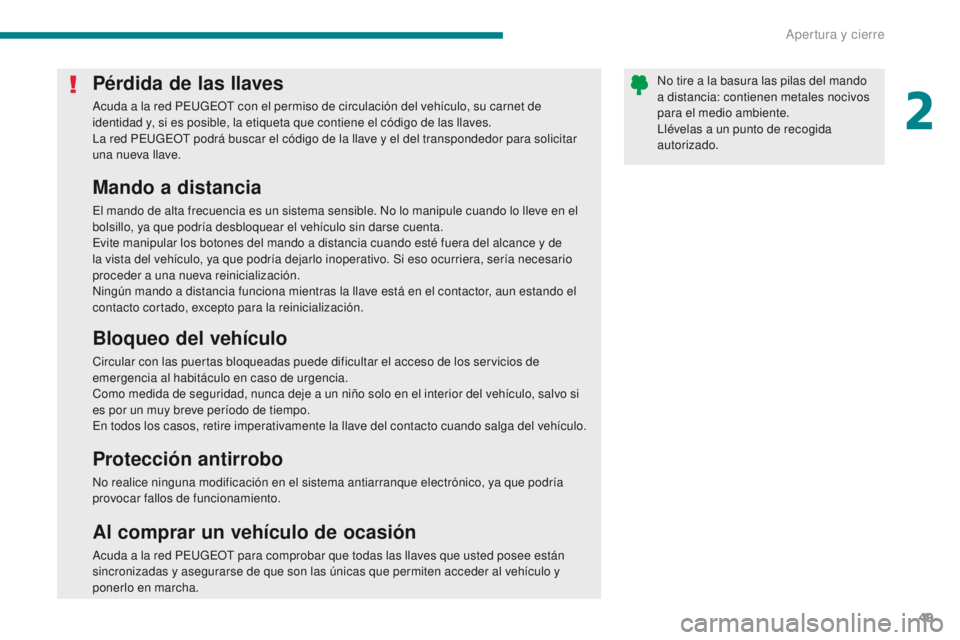 PEUGEOT 3008 2015.5. Manual del propietario (in Spanish) 49
3008_es_Chap02_ouvertures_ed01-2015
Pérdida de las llaves
Acuda a la red PEUGEOT con el permiso de circulación del vehículo, su carnet de
identidad y, si es posible, la etiqueta que contiene el PEUGEOT 3008 2015.5. Manual del propietario (in Spanish) 49
3008_es_Chap02_ouvertures_ed01-2015
Pérdida de las llaves
Acuda a la red PEUGEOT con el permiso de circulación del vehículo, su carnet de
identidad y, si es posible, la etiqueta que contiene el