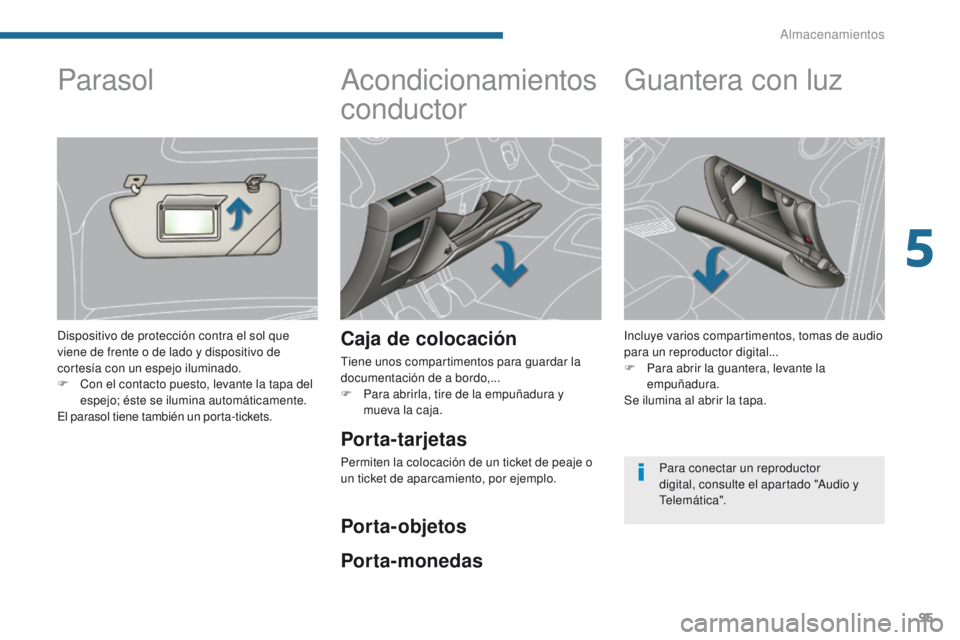 PEUGEOT 3008 2015.5. Manual del propietario (in Spanish) 95
3008_es_Chap05_amenagements_ed01-2015
Acondicionamientos
conductor
Caja de colocación
Tiene unos compartimentos para guardar la
documentación de a bordo,...
F
P
ara abrirla, tire de la empuñ PEUGEOT 3008 2015.5. Manual del propietario (in Spanish) 95
3008_es_Chap05_amenagements_ed01-2015
Acondicionamientos
conductor
Caja de colocación
Tiene unos compartimentos para guardar la
documentación de a bordo,...
F
P
ara abrirla, tire de la empuñ