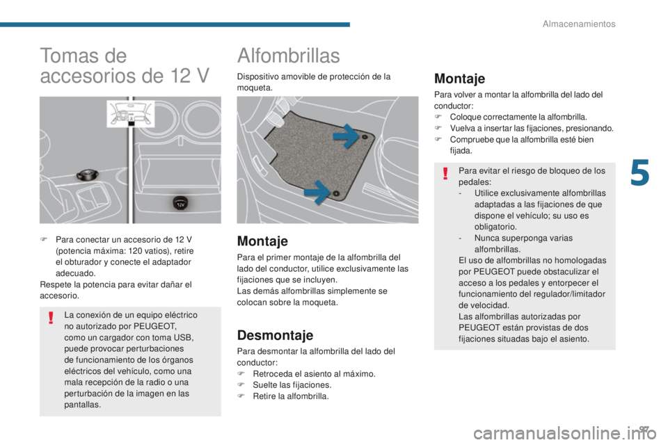 PEUGEOT 3008 2015.5. Manual del propietario (in Spanish) 97
3008_es_Chap05_amenagements_ed01-2015
Alfombrillas
Montaje
Para volver a montar la alfombrilla del lado del
conductor:
F
C
oloque correctamente la alfombrilla.
F
V
uelva a insertar las fijacion PEUGEOT 3008 2015.5. Manual del propietario (in Spanish) 97
3008_es_Chap05_amenagements_ed01-2015
Alfombrillas
Montaje
Para volver a montar la alfombrilla del lado del
conductor:
F
C
oloque correctamente la alfombrilla.
F
V
uelva a insertar las fijacion