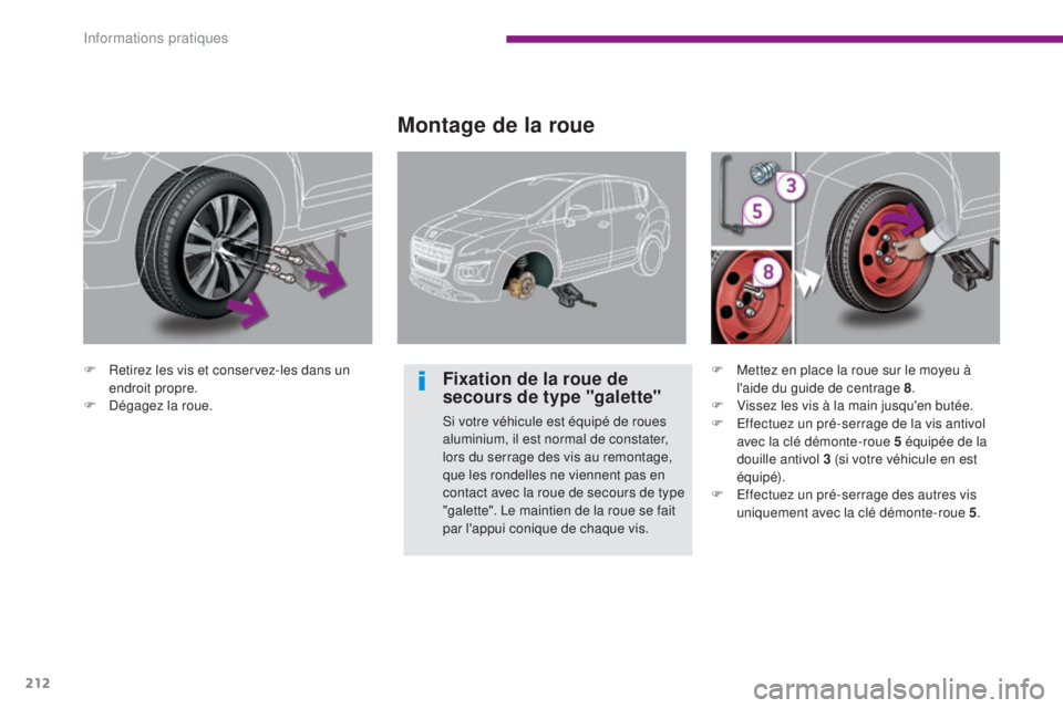 PEUGEOT 3008 2015.5. Manuel du propriétaire (in French) 212
F Retirez les vis et conservez-les dans un endroit propre.
F
D
égagez la roue.
Montage de la roue
Fixation de la roue de
secours de type "galette"
Si votre véhicule est équipé de r PEUGEOT 3008 2015.5. Manuel du propriétaire (in French) 212
F Retirez les vis et conservez-les dans un endroit propre.
F
D
égagez la roue.
Montage de la roue
Fixation de la roue de
secours de type "galette"
Si votre véhicule est équipé de r