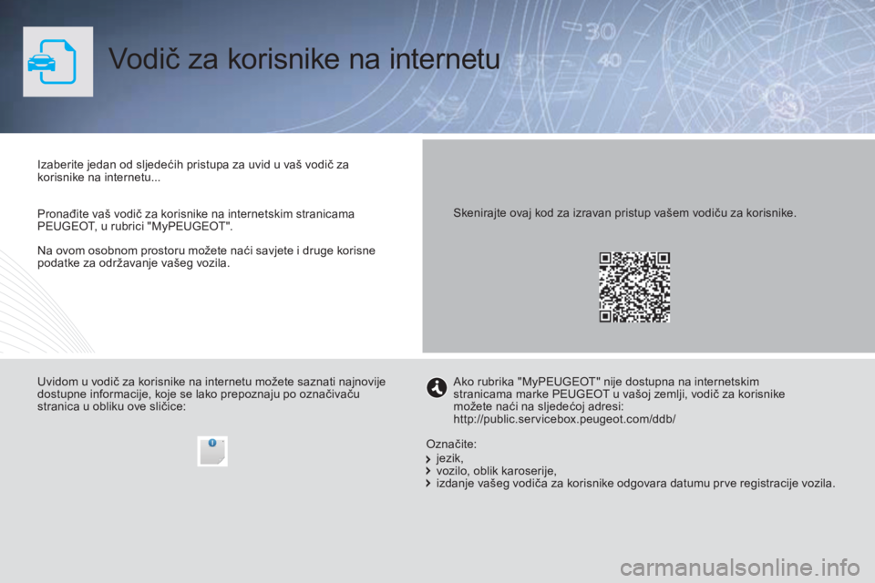 PEUGEOT 3008 2015.5. Upute Za Rukovanje (in Croatian) 3008_hr_Chap00_Couv-debut_ed01-2015
Vodič za korisnike na internetu
Na ovom osobnom prostoru možete naći savjete i druge korisne
podatke za održavanje vašeg vozila. Izaberite jedan od sljedećih PEUGEOT 3008 2015.5. Upute Za Rukovanje (in Croatian) 3008_hr_Chap00_Couv-debut_ed01-2015
Vodič za korisnike na internetu
Na ovom osobnom prostoru možete naći savjete i druge korisne
podatke za održavanje vašeg vozila. Izaberite jedan od sljedećih