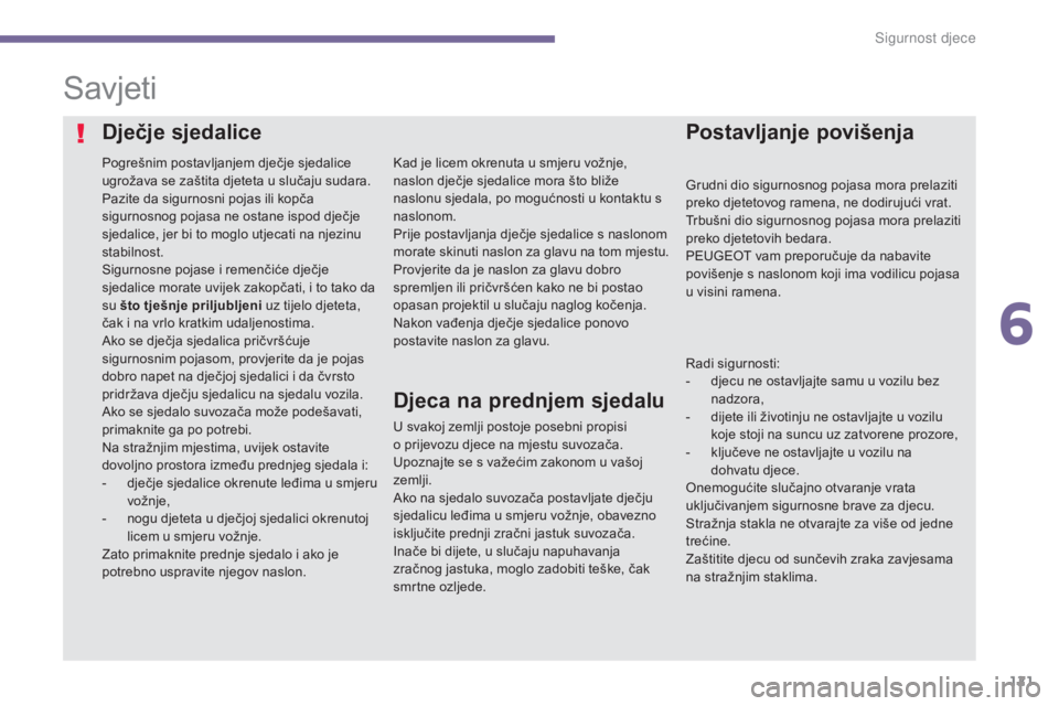 PEUGEOT 3008 2015.5. Upute Za Rukovanje (in Croatian) 121
3008_hr_Chap06_securite-enfants_ed01-2015
Savjeti
Pogrešnim postavljanjem dječje sjedalice
ugrožava se zaštita djeteta u slučaju sudara.
Pazite da sigurnosni pojas ili kopča
sigurnosnog po PEUGEOT 3008 2015.5. Upute Za Rukovanje (in Croatian) 121
3008_hr_Chap06_securite-enfants_ed01-2015
Savjeti
Pogrešnim postavljanjem dječje sjedalice
ugrožava se zaštita djeteta u slučaju sudara.
Pazite da sigurnosni pojas ili kopča
sigurnosnog po