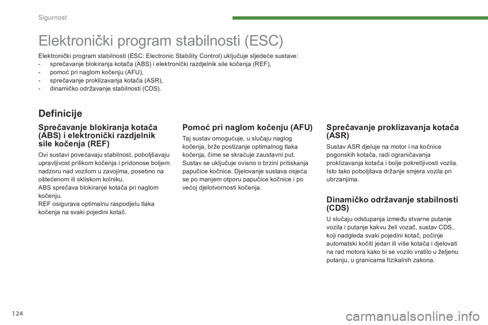 PEUGEOT 3008 2015.5. Upute Za Rukovanje (in Croatian) 124
3008_hr_Chap07_securite_ed01-2015
Elektronički program stabilnosti (ESC)
Definicije
Sprečavanje proklizavanja kotača
(ASR)
Sustav ASR djeluje na motor i na kočnice
pogonskih kotača, radi og PEUGEOT 3008 2015.5. Upute Za Rukovanje (in Croatian) 124
3008_hr_Chap07_securite_ed01-2015
Elektronički program stabilnosti (ESC)
Definicije
Sprečavanje proklizavanja kotača
(ASR)
Sustav ASR djeluje na motor i na kočnice
pogonskih kotača, radi og