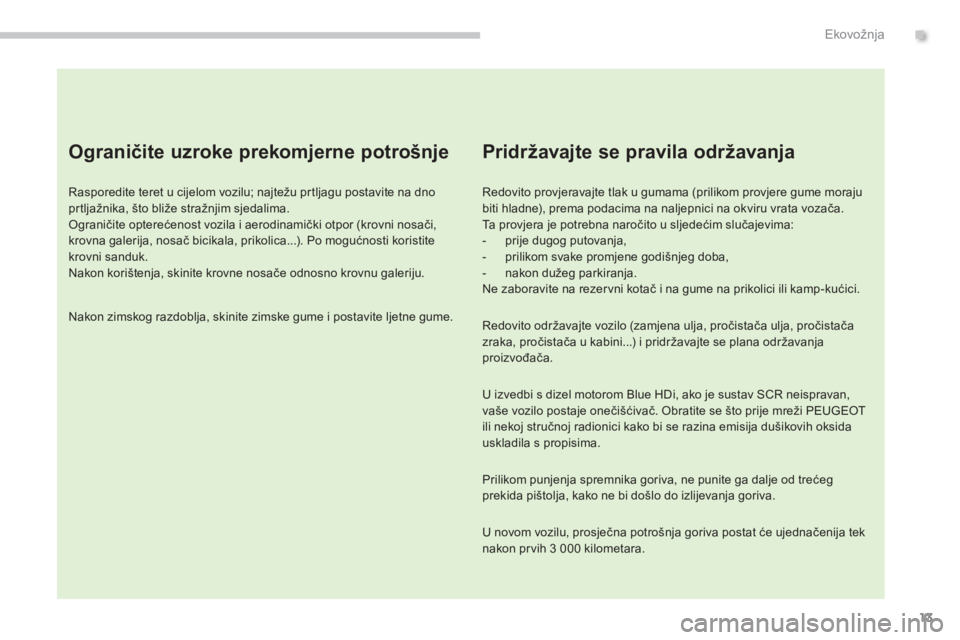 PEUGEOT 3008 2015.5. Upute Za Rukovanje (in Croatian) 13
3008_hr_Chap00c_eco-conduite_ed01-2015
Ograničite uzroke prekomjerne potrošnje
Rasporedite teret u cijelom vozilu; najtežu prtljagu postavite na dno
prtljažnika, što bliže stražnjim sjedali PEUGEOT 3008 2015.5. Upute Za Rukovanje (in Croatian) 13
3008_hr_Chap00c_eco-conduite_ed01-2015
Ograničite uzroke prekomjerne potrošnje
Rasporedite teret u cijelom vozilu; najtežu prtljagu postavite na dno
prtljažnika, što bliže stražnjim sjedali