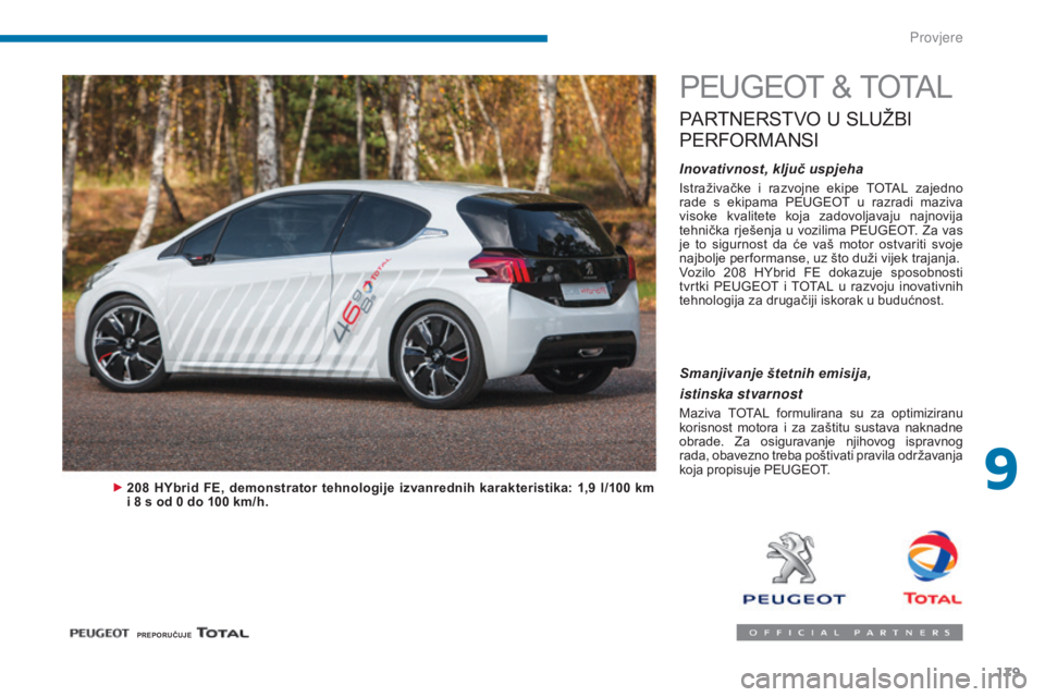 PEUGEOT 3008 2015.5. Upute Za Rukovanje (in Croatian) 179
3008_hr_Chap09_verifications_ed01-2015
PEUGEOT & TOTAL
PARTNERSTVO U SLUŽBI
P
ERFORMANSI
Inovativnost, ključ uspjeha
Istraživačke i razvojne ekipe TOTAL zajedno
rade s ekipama PEUGE PEUGEOT 3008 2015.5. Upute Za Rukovanje (in Croatian) 179
3008_hr_Chap09_verifications_ed01-2015
PEUGEOT & TOTAL
PARTNERSTVO U SLUŽBI
P
ERFORMANSI
Inovativnost, ključ uspjeha
Istraživačke i razvojne ekipe TOTAL zajedno
rade s ekipama PEUGE