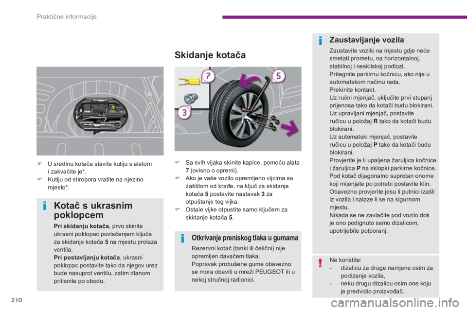 PEUGEOT 3008 2015.5. Upute Za Rukovanje (in Croatian) 210
3008_hr_Chap10_infos-pratiques_ed01-2015
Otkrivanje preniskog tlaka u gumama
Rezervni kotač (tanki ili čelični) nije
opremljen davačem tlaka.
Popravak probušene gume obavezno
se mora obavit PEUGEOT 3008 2015.5. Upute Za Rukovanje (in Croatian) 210
3008_hr_Chap10_infos-pratiques_ed01-2015
Otkrivanje preniskog tlaka u gumama
Rezervni kotač (tanki ili čelični) nije
opremljen davačem tlaka.
Popravak probušene gume obavezno
se mora obavit