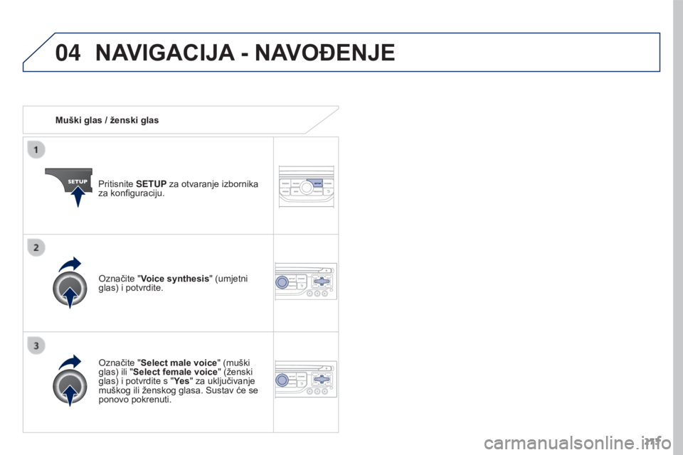 PEUGEOT 3008 2015.5. Upute Za Rukovanje (in Croatian) 04
273
3008_hr_Chap12b_RT6-2-8_ed01-2015
Muški glas / ženski glasPritisnite SETUP za otvaranje izbornika
za konfiguraciju.
Označite "Select male voice" (muški
glas) ili " Select fema PEUGEOT 3008 2015.5. Upute Za Rukovanje (in Croatian) 04
273
3008_hr_Chap12b_RT6-2-8_ed01-2015
Muški glas / ženski glasPritisnite SETUP za otvaranje izbornika
za konfiguraciju.
Označite "Select male voice" (muški
glas) ili " Select fema