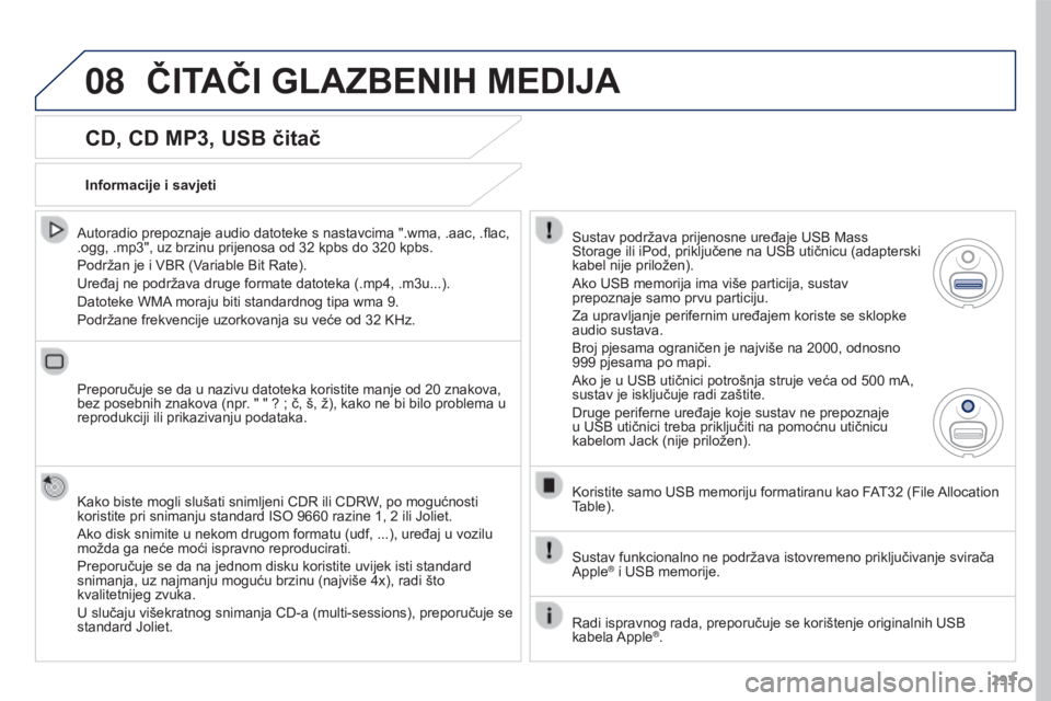 PEUGEOT 3008 2015.5. Upute Za Rukovanje (in Croatian) 08
293
3008_hr_Chap12b_RT6-2-8_ed01-2015
CD, CD MP3, USB čitač
Autoradio prepoznaje audio datoteke s nastavcima ".wma, .aac, .flac,
.ogg, .mp3", uz brzinu prijenosa od 32 kpbs do 320 kpb PEUGEOT 3008 2015.5. Upute Za Rukovanje (in Croatian) 08
293
3008_hr_Chap12b_RT6-2-8_ed01-2015
CD, CD MP3, USB čitač
Autoradio prepoznaje audio datoteke s nastavcima ".wma, .aac, .flac,
.ogg, .mp3", uz brzinu prijenosa od 32 kpbs do 320 kpb