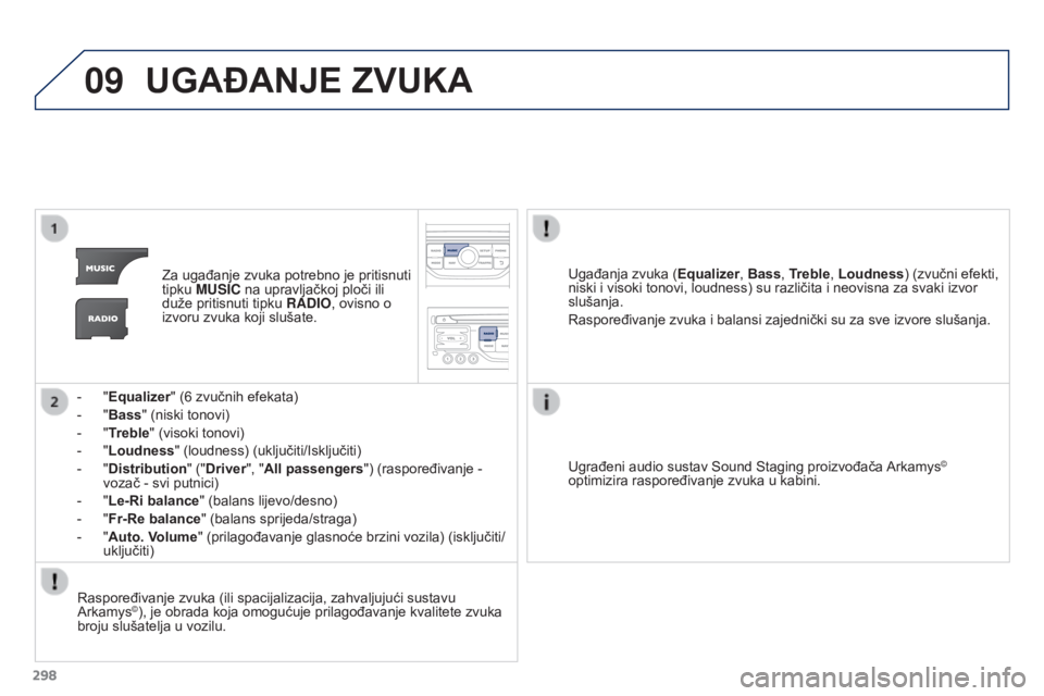 PEUGEOT 3008 2015.5. Upute Za Rukovanje (in Croatian) 09
298
3008_hr_Chap12b_RT6-2-8_ed01-2015
UGAđANJE ZVUKA
Za ugađanje zvuka potrebno je pritisnuti
tipku MUSIC na upravljačkoj ploči ili
duže pritisnuti tipku RADIO, ovisno o
izvoru zvuka koji s PEUGEOT 3008 2015.5. Upute Za Rukovanje (in Croatian) 09
298
3008_hr_Chap12b_RT6-2-8_ed01-2015
UGAđANJE ZVUKA
Za ugađanje zvuka potrebno je pritisnuti
tipku MUSIC na upravljačkoj ploči ili
duže pritisnuti tipku RADIO, ovisno o
izvoru zvuka koji s