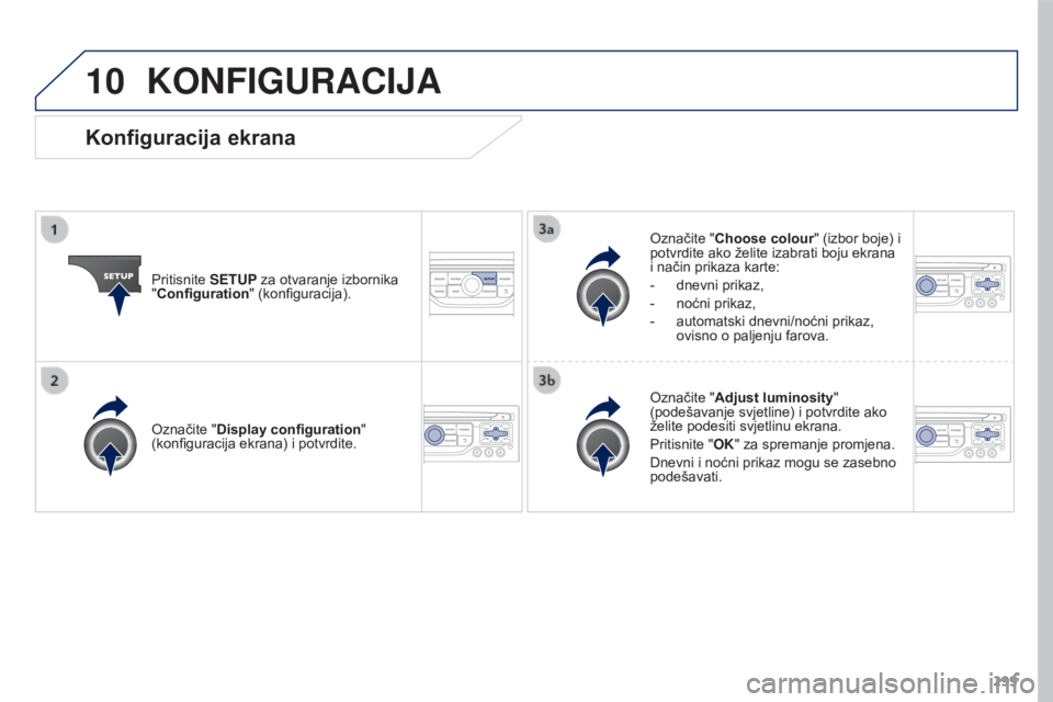 PEUGEOT 3008 2015.5. Upute Za Rukovanje (in Croatian) 10
299
3008_hr_Chap12b_RT6-2-8_ed01-2015
KONFIGURACIJA
Pritisnite SETUP za otvaranje izbornika
"Configuration" (konfiguracija). Označite "Choose colour" (izbor boje) i
potvrdite ako PEUGEOT 3008 2015.5. Upute Za Rukovanje (in Croatian) 10
299
3008_hr_Chap12b_RT6-2-8_ed01-2015
KONFIGURACIJA
Pritisnite SETUP za otvaranje izbornika
"Configuration" (konfiguracija). Označite "Choose colour" (izbor boje) i
potvrdite ako