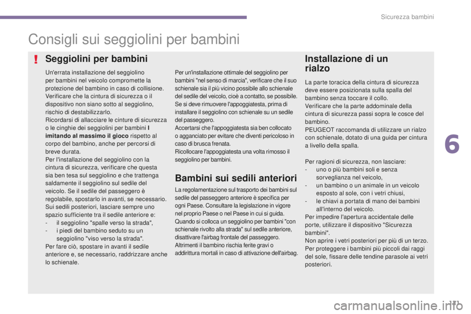 PEUGEOT 3008 2015.5. Manuale duso (in Italian) 121
3008_it_Chap06_securite-enfants_ed01-2015
Consigli sui seggiolini per bambini
Un'errata installazione del seggiolino
per bambini nel veicolo compromette la
protezione del bambino in caso di PEUGEOT 3008 2015.5. Manuale duso (in Italian) 121
3008_it_Chap06_securite-enfants_ed01-2015
Consigli sui seggiolini per bambini
Un'errata installazione del seggiolino
per bambini nel veicolo compromette la
protezione del bambino in caso di