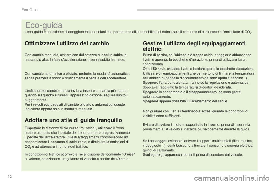 PEUGEOT 3008 2015.5.  Manuale duso (in Italian) 12
3008_it_Chap00c_eco-conduite_ed01-2015
Eco- guida
L'eco-guida è un insieme di atteggiamenti quotidiani che permettono all'automobilista di ottimizzare il consumo di carburante e l'emis