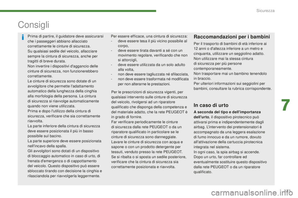 PEUGEOT 3008 2015.5. Manuale duso (in Italian) 131
3008_it_Chap07_securite_ed01-2015
Prima di partire, il guidatore deve assicurarsi
che i passeggeri abbiano allacciato
correttamente le cinture di sicurezza.
Su qualsiasi sedile del veicolo, alla PEUGEOT 3008 2015.5. Manuale duso (in Italian) 131
3008_it_Chap07_securite_ed01-2015
Prima di partire, il guidatore deve assicurarsi
che i passeggeri abbiano allacciato
correttamente le cinture di sicurezza.
Su qualsiasi sedile del veicolo, alla