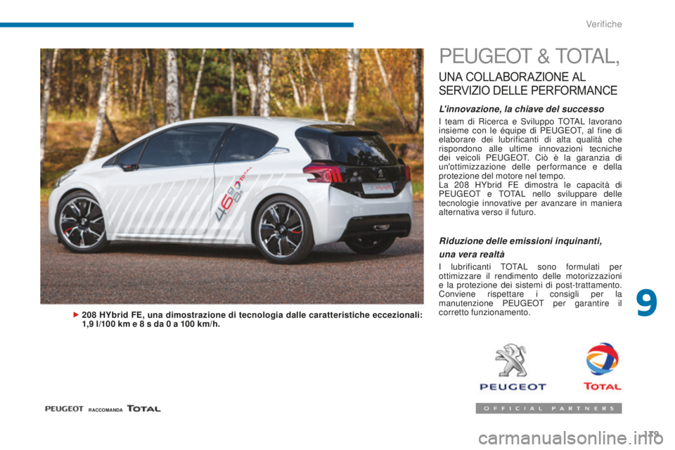 PEUGEOT 3008 2015.5. Manuale duso (in Italian) 179
3008_it_Chap09_verifications_ed01-2015
PEUGEOT & TOTAL,
UNA COLLABORAZIONE A L
S
ERVIZIO
D
ELLE
P
ERFORMANCE
L'innovazione, la chiave del successo
I team di Ricerca e Sviluppo TOTAL lav PEUGEOT 3008 2015.5. Manuale duso (in Italian) 179
3008_it_Chap09_verifications_ed01-2015
PEUGEOT & TOTAL,
UNA COLLABORAZIONE A L
S
ERVIZIO
D
ELLE
P
ERFORMANCE
L'innovazione, la chiave del successo
I team di Ricerca e Sviluppo TOTAL lav