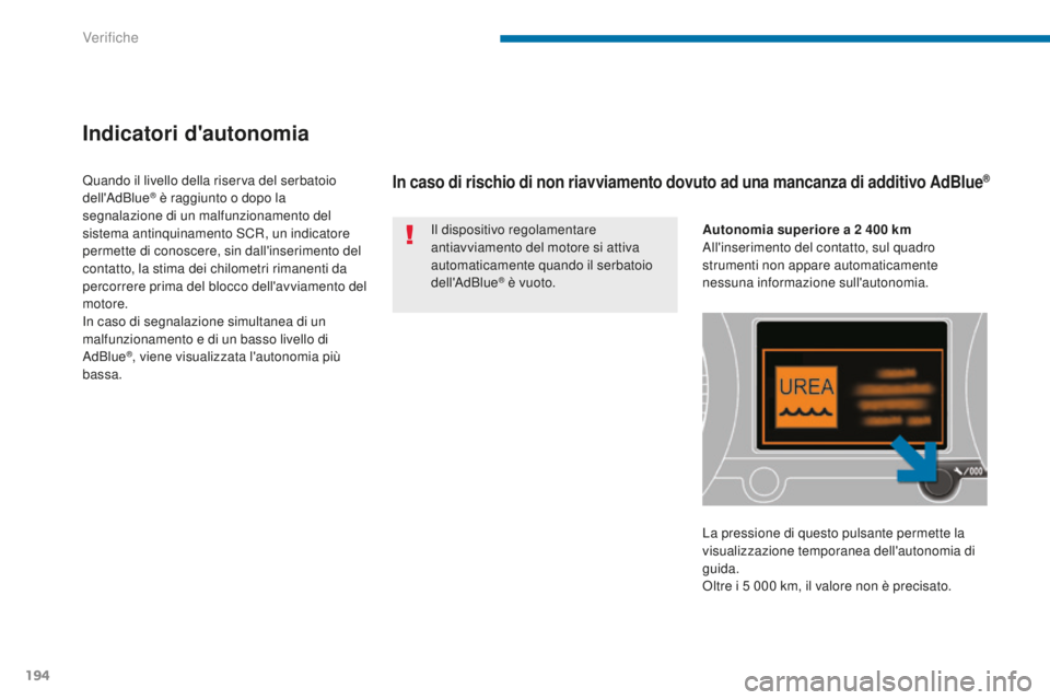 PEUGEOT 3008 2015.5. Manuale duso (in Italian) 194
3008_it_Chap09_verifications_ed01-2015
Indicatori d'autonomia
Il dispositivo regolamentare
antiavviamento del motore si attiva
automaticamente quando il serbatoio
dell'AdBlue
® è vuot PEUGEOT 3008 2015.5. Manuale duso (in Italian) 194
3008_it_Chap09_verifications_ed01-2015
Indicatori d'autonomia
Il dispositivo regolamentare
antiavviamento del motore si attiva
automaticamente quando il serbatoio
dell'AdBlue
® è vuot