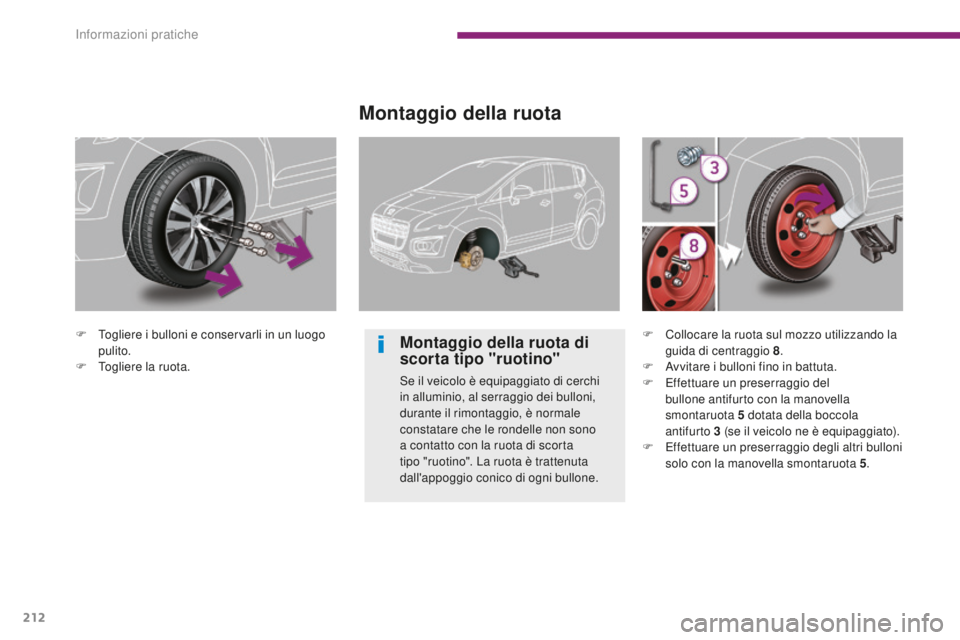 PEUGEOT 3008 2015.5. Manuale duso (in Italian) 212
3008_it_Chap10_infos-pratiques_ed01-2015
F Togliere i bulloni e conservarli in un luogo pulito.
F
T
ogliere la ruota.
Montaggio della ruota
Montaggio della ruota di
scorta tipo "ruotino PEUGEOT 3008 2015.5. Manuale duso (in Italian) 212
3008_it_Chap10_infos-pratiques_ed01-2015
F Togliere i bulloni e conservarli in un luogo pulito.
F
T
ogliere la ruota.
Montaggio della ruota
Montaggio della ruota di
scorta tipo "ruotino