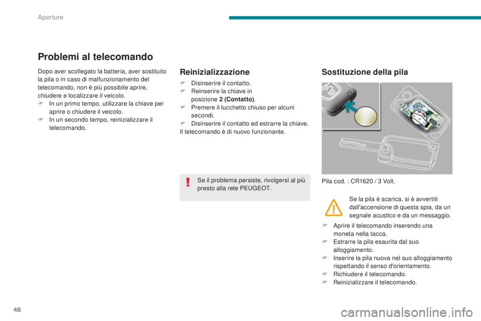PEUGEOT 3008 2015.5.  Manuale duso (in Italian) 48
3008_it_Chap02_ouvertures_ed01-2015
Problemi al telecomando
Dopo aver scollegato la batteria, aver sostituito 
la pila o in caso di malfunzionamento del 
telecomando, non è più possibile aprire, 