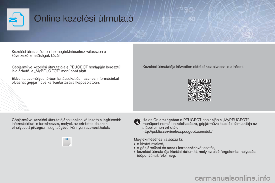 PEUGEOT 3008 2015.5.  Kezelési útmutató (in Hungarian) 3008_hu_Chap00_Couv-debut_ed01-2015
Online kezelési útmutató
Ebben a személyes térben tanácsokat és hasznos információkat 
olvashat gépjárműve karbantartásával kapcsolatban. Kezelési ú