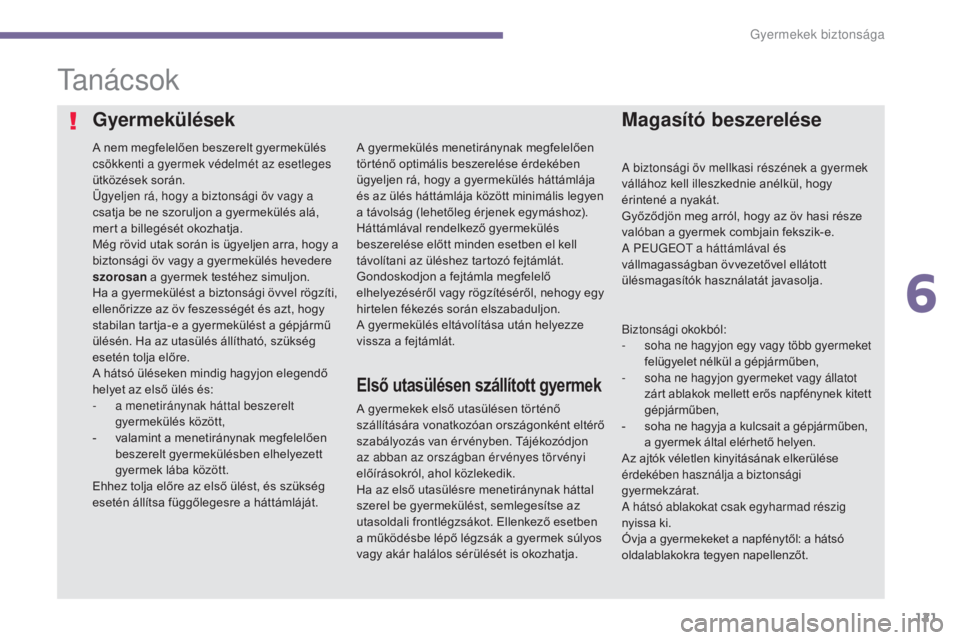 PEUGEOT 3008 2015.5. Kezelési útmutató (in Hungarian) 121
3008_hu_Chap06_securite-enfants_ed01-2015
ta n á c s o k
A nem megfelelően beszerelt gyermekülés
csökkenti a gyermek védelmét az esetleges
ütközések során.
Ügyeljen rá, hogy a bizto PEUGEOT 3008 2015.5. Kezelési útmutató (in Hungarian) 121
3008_hu_Chap06_securite-enfants_ed01-2015
ta n á c s o k
A nem megfelelően beszerelt gyermekülés
csökkenti a gyermek védelmét az esetleges
ütközések során.
Ügyeljen rá, hogy a bizto
