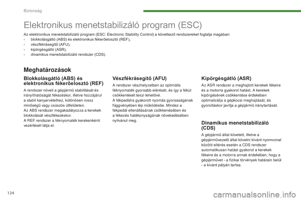 PEUGEOT 3008 2015.5. Kezelési útmutató (in Hungarian) 124
3008_hu_Chap07_securite_ed01-2015
Elektronikus menetstabilizáló program (ESC)
Meghatározások
Kipörgésgátló (ASR)
Az ASR rendszer a meghajtott kerekek fékeire
és a motorra gyakorol hatá PEUGEOT 3008 2015.5. Kezelési útmutató (in Hungarian) 124
3008_hu_Chap07_securite_ed01-2015
Elektronikus menetstabilizáló program (ESC)
Meghatározások
Kipörgésgátló (ASR)
Az ASR rendszer a meghajtott kerekek fékeire
és a motorra gyakorol hatá