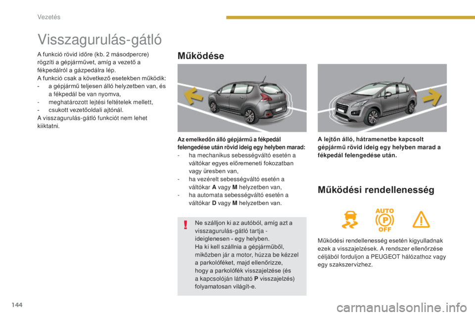 PEUGEOT 3008 2015.5. Kezelési útmutató (in Hungarian) 144
3008_hu_Chap08_conduite_ed01-2015
Visszagurulás-gátló
Működése
Az emelkedőn álló gépjármű a fékpedál
felengedése után rövid ideig egy helyben marad:
- ha mechanikus sebességvál PEUGEOT 3008 2015.5. Kezelési útmutató (in Hungarian) 144
3008_hu_Chap08_conduite_ed01-2015
Visszagurulás-gátló
Működése
Az emelkedőn álló gépjármű a fékpedál
felengedése után rövid ideig egy helyben marad:
- ha mechanikus sebességvál