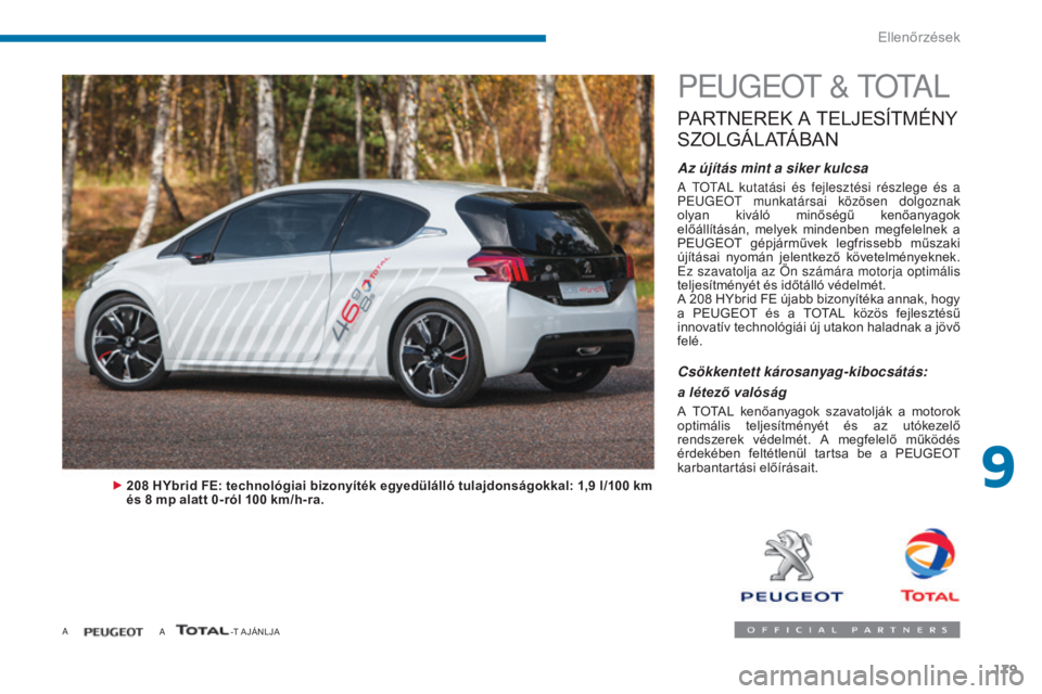 PEUGEOT 3008 2015.5. Kezelési útmutató (in Hungarian) 179
3008_hu_Chap09_verifications_ed01-2015
PEugEOt & t O tA L
PARTNEREK A TELJESÍTMÉNY
S
ZOLGÁLATÁBAN
Az újítás mint a siker kulcsa
A tOtAL kutatási és fejlesztési részlege és a
PEu g PEUGEOT 3008 2015.5. Kezelési útmutató (in Hungarian) 179
3008_hu_Chap09_verifications_ed01-2015
PEugEOt & t O tA L
PARTNEREK A TELJESÍTMÉNY
S
ZOLGÁLATÁBAN
Az újítás mint a siker kulcsa
A tOtAL kutatási és fejlesztési részlege és a
PEu g