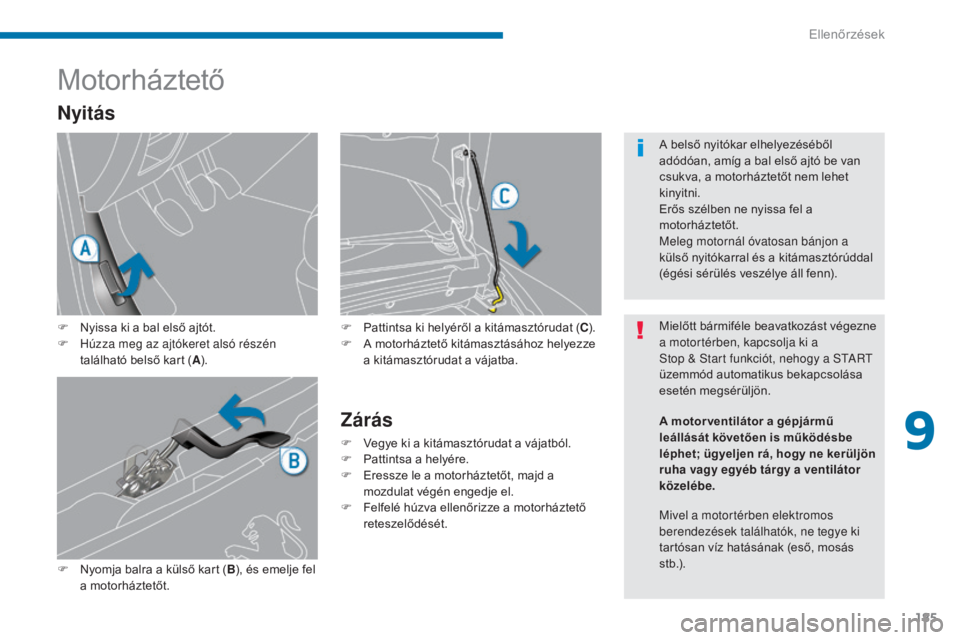 PEUGEOT 3008 2015.5. Kezelési útmutató (in Hungarian) 185
3008_hu_Chap09_verifications_ed01-2015
Motorháztető
F Nyissa ki a bal első ajtót.
F H úzza meg az ajtókeret alsó részén
található belső kart ( A).
F
N
yomja balra a külső kart ( PEUGEOT 3008 2015.5. Kezelési útmutató (in Hungarian) 185
3008_hu_Chap09_verifications_ed01-2015
Motorháztető
F Nyissa ki a bal első ajtót.
F H úzza meg az ajtókeret alsó részén
található belső kart ( A).
F
N
yomja balra a külső kart (