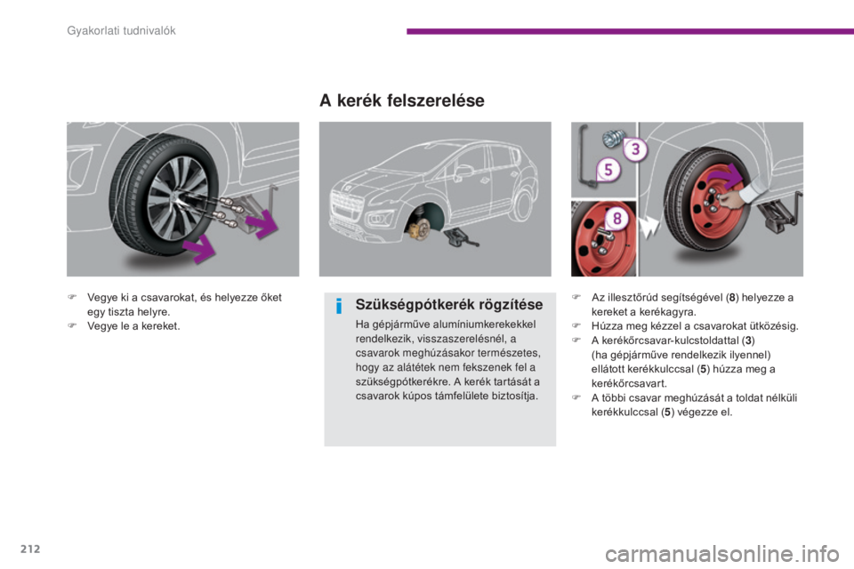 PEUGEOT 3008 2015.5. Kezelési útmutató (in Hungarian) 212
3008_hu_Chap10_infos-pratiques_ed01-2015
F Vegye ki a csavarokat, és helyezze őket egy tiszta helyre.
F
V
egye le a kereket.
A kerék felszerelése
Szükségpótkerék rögzítése
Ha gépjá PEUGEOT 3008 2015.5. Kezelési útmutató (in Hungarian) 212
3008_hu_Chap10_infos-pratiques_ed01-2015
F Vegye ki a csavarokat, és helyezze őket egy tiszta helyre.
F
V
egye le a kereket.
A kerék felszerelése
Szükségpótkerék rögzítése
Ha gépjá