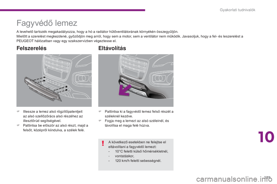 PEUGEOT 3008 2015.5. Kezelési útmutató (in Hungarian) 239
3008_hu_Chap10_infos-pratiques_ed01-2015
Fagyvédő lemez
F Illessze a lemez alsó rögzítőpatentjeit az alsó szellőzőrács alsó részéhez az
illesztőrúd segítségével.
F
P
attintsa PEUGEOT 3008 2015.5. Kezelési útmutató (in Hungarian) 239
3008_hu_Chap10_infos-pratiques_ed01-2015
Fagyvédő lemez
F Illessze a lemez alsó rögzítőpatentjeit az alsó szellőzőrács alsó részéhez az
illesztőrúd segítségével.
F
P
attintsa