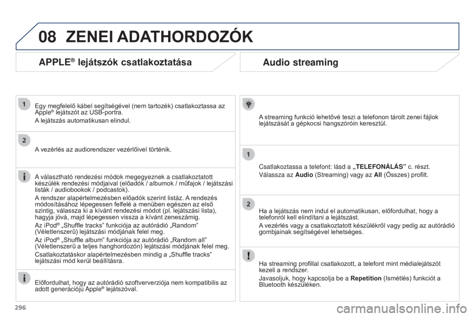 PEUGEOT 3008 2015.5. Kezelési útmutató (in Hungarian) 08
296
3008_hu_Chap12b_RT6-2-8_ed01-2015
Audio streaming
A streaming funkció lehetővé teszi a telefonon tárolt zenei fájlok
lejátszását a gépkocsi hangszóróin keresztül.
Csatlakoztassa a PEUGEOT 3008 2015.5. Kezelési útmutató (in Hungarian) 08
296
3008_hu_Chap12b_RT6-2-8_ed01-2015
Audio streaming
A streaming funkció lehetővé teszi a telefonon tárolt zenei fájlok
lejátszását a gépkocsi hangszóróin keresztül.
Csatlakoztassa a
