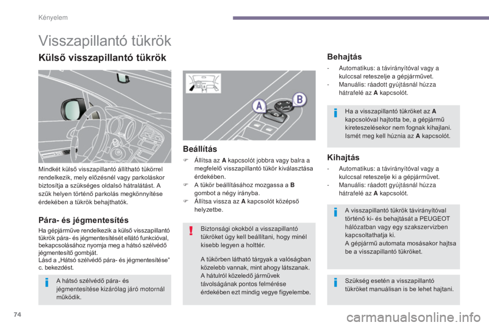 PEUGEOT 3008 2015.5.  Kezelési útmutató (in Hungarian) 74
3008_hu_Chap03_confort_ed01-2015
Visszapillantó tükrök
Mindkét külső visszapillantó állítható tükörrel 
rendelkezik, mely előzésnél vagy parkoláskor 
biztosítja a szükséges oldal