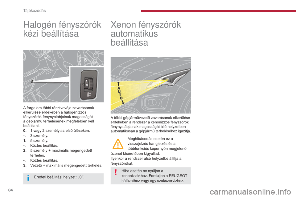 PEUGEOT 3008 2015.5. Kezelési útmutató (in Hungarian) 84
3008_hu_Chap04_visibilite_ed01-2015
Halogén fényszórók
kézi beállítása
A forgalom többi résztvevője zavarásának
elkerülése érdekében a halogénizzós
fényszórók fénynyalábj PEUGEOT 3008 2015.5. Kezelési útmutató (in Hungarian) 84
3008_hu_Chap04_visibilite_ed01-2015
Halogén fényszórók
kézi beállítása
A forgalom többi résztvevője zavarásának
elkerülése érdekében a halogénizzós
fényszórók fénynyalábj