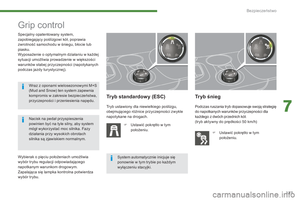 PEUGEOT 3008 2015.5. Instrukcja obsługi (in Polish) 127
3008_pl_Chap07_securite_ed01-2015
Grip control
Tryb standardowy (ESC)
F Ustawić pokrętło w tym położeniu.
Tryb śnieg
Specjalny opatentowany system,
zapobiegający poślizgowi kół, poprawi PEUGEOT 3008 2015.5. Instrukcja obsługi (in Polish) 127
3008_pl_Chap07_securite_ed01-2015
Grip control
Tryb standardowy (ESC)
F Ustawić pokrętło w tym położeniu.
Tryb śnieg
Specjalny opatentowany system,
zapobiegający poślizgowi kół, poprawi