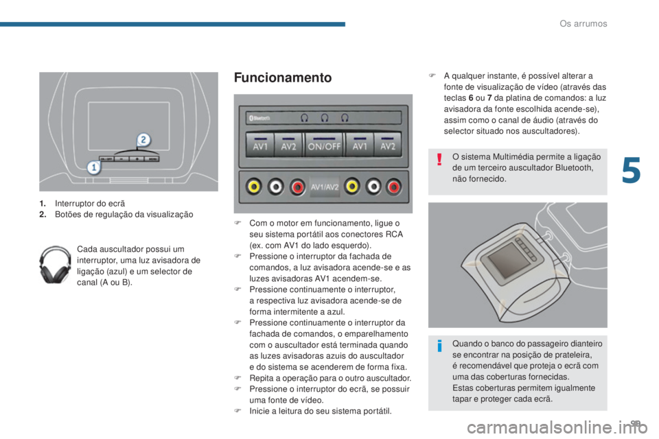 PEUGEOT 3008 2015.5.  Manual de utilização (in Portuguese) 99
3008_pt_Chap05_amenagements_ed01-2015
1. Interruptor do ecrã
2. Botões de regulação da visualização
Cada auscultador possui um 
interruptor, uma luz avisadora de 
ligação (azul) e um select