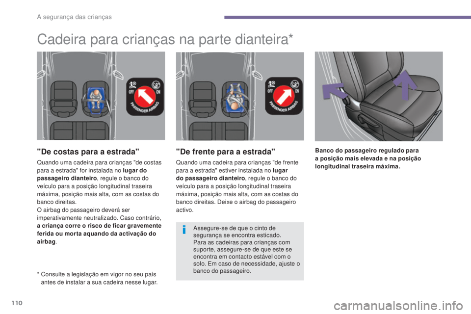 PEUGEOT 3008 2015.5. Manual de utilização (in Portuguese) 110
3008_pt_Chap06_securite-enfants_ed01-2015
"De frente para a estrada"
Quando uma cadeira para crianças "de frente
para a estrada" estiver instalada no lugar
do passageiro diantei PEUGEOT 3008 2015.5. Manual de utilização (in Portuguese) 110
3008_pt_Chap06_securite-enfants_ed01-2015
"De frente para a estrada"
Quando uma cadeira para crianças "de frente
para a estrada" estiver instalada no lugar
do passageiro diantei