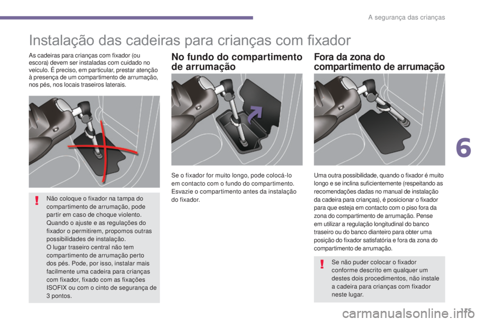 PEUGEOT 3008 2015.5. Manual de utilização (in Portuguese) 115
3008_pt_Chap06_securite-enfants_ed01-2015
Instalação das cadeiras para crianças com fixador
No fundo do compartimento
de arrumaçãoFora da zona do
compartimento de arrumaçãoAs cadeiras par PEUGEOT 3008 2015.5. Manual de utilização (in Portuguese) 115
3008_pt_Chap06_securite-enfants_ed01-2015
Instalação das cadeiras para crianças com fixador
No fundo do compartimento
de arrumaçãoFora da zona do
compartimento de arrumaçãoAs cadeiras par