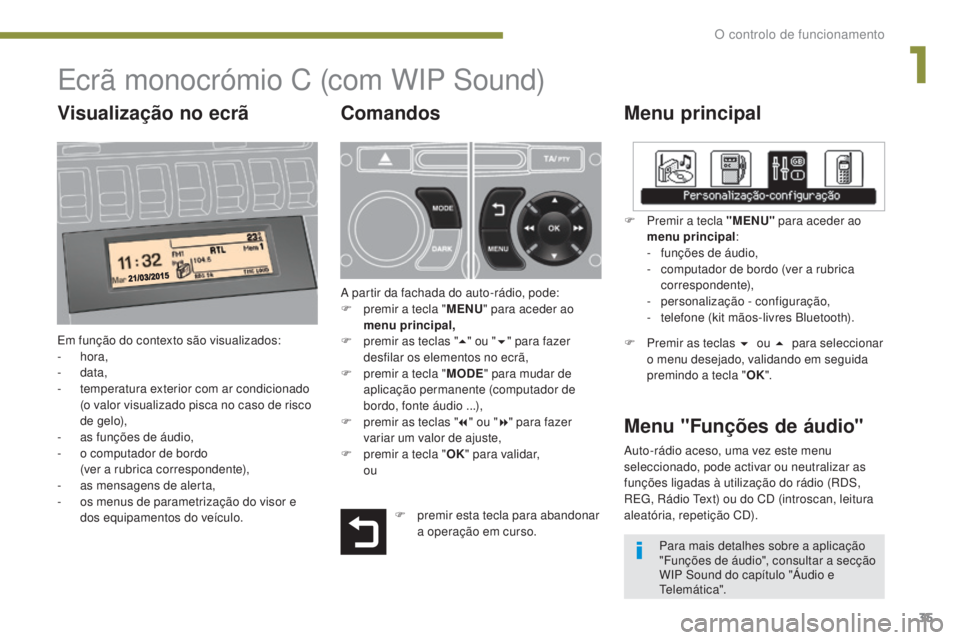 PEUGEOT 3008 2015.5.  Manual de utilização (in Portuguese) 35
3008_pt_Chap01_controle-marche_ed01-2015
Ecrã monocrómio C (com WIP Sound)
Menu principal
Em função do contexto são visualizados:
-  hora,
-
  data,
-
 
t
 emperatura exterior com ar condicion